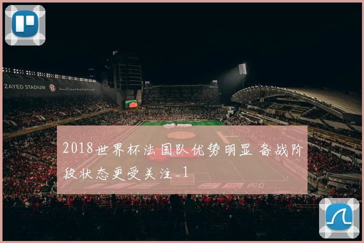 2018世界杯法国队优势明显 备战阶段状态更受关注_1