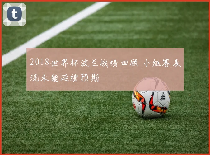 2018世界杯波兰战绩回顾 小组赛表现未能延续预期