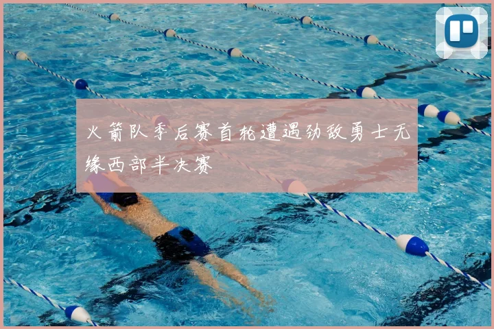 火箭队季后赛首轮遭遇劲敌勇士无缘西部半决赛